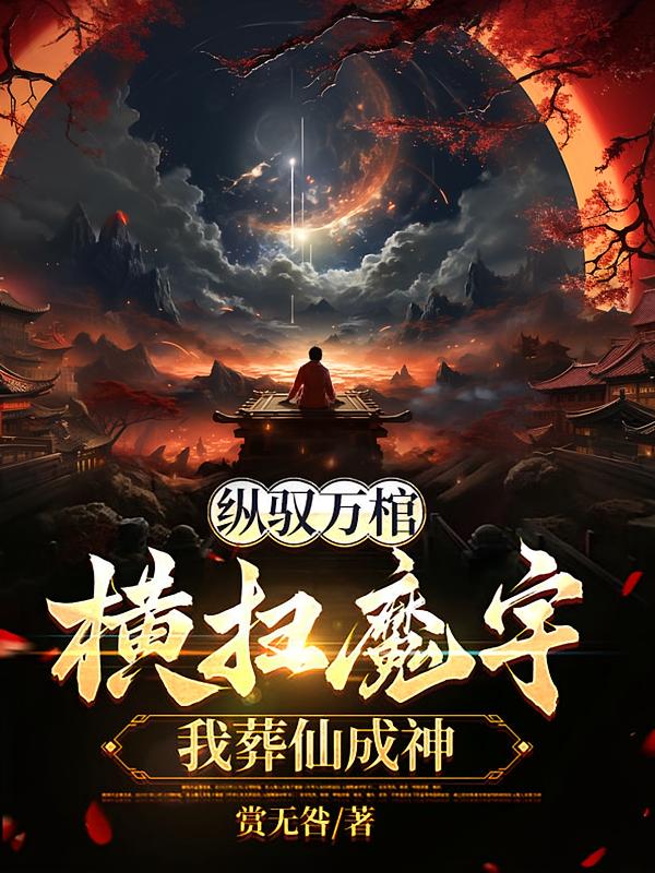 纵驭万棺，横扫魔宇，我葬仙成神