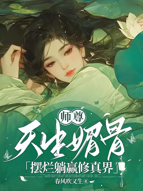 师尊天生媚骨，摆烂躺赢修真界