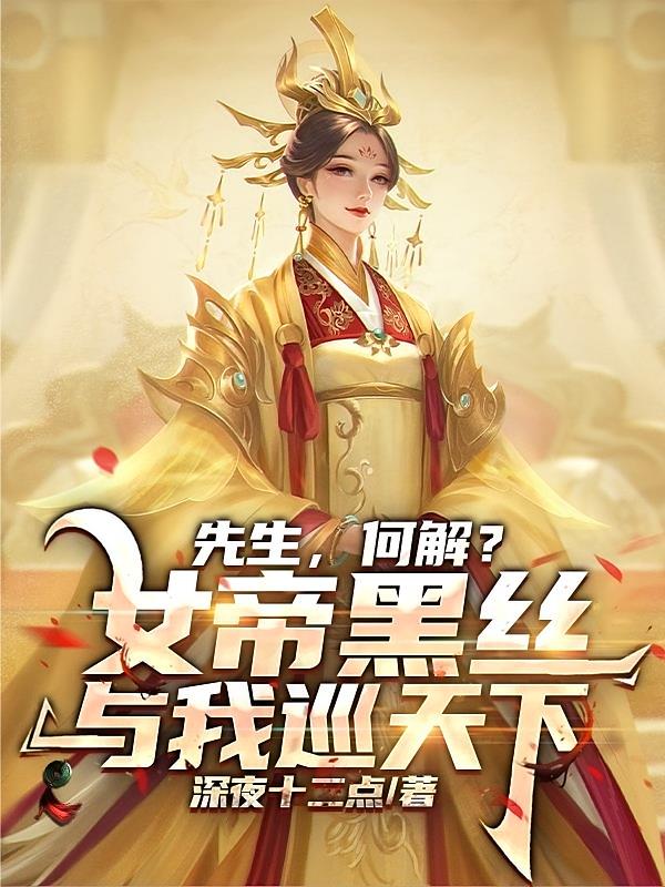 先生，何解？女帝黑丝与我巡天下