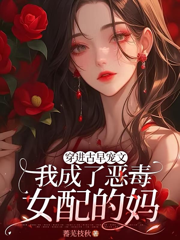 穿进古早宠文我成了恶毒女配的妈