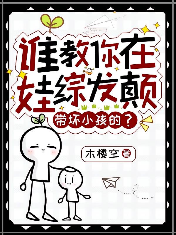 谁教你在娃综发颠带坏小孩的？