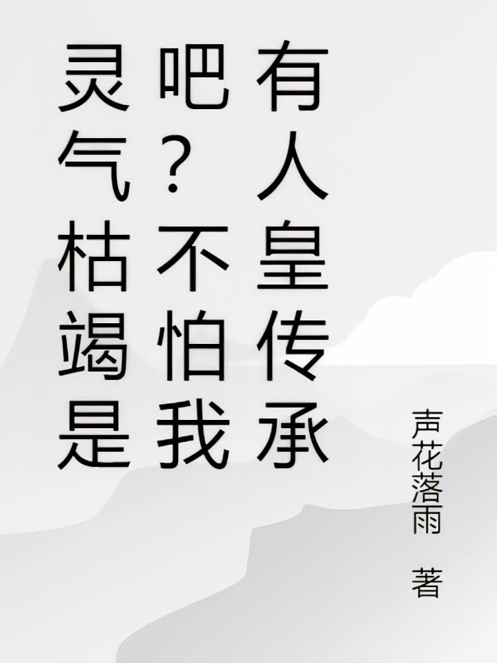 灵气枯竭是吧？不怕我有人皇传承