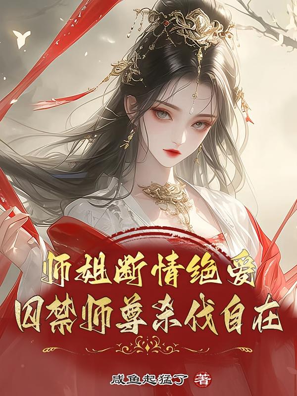 师姐断情绝爱，囚禁师尊杀伐自在